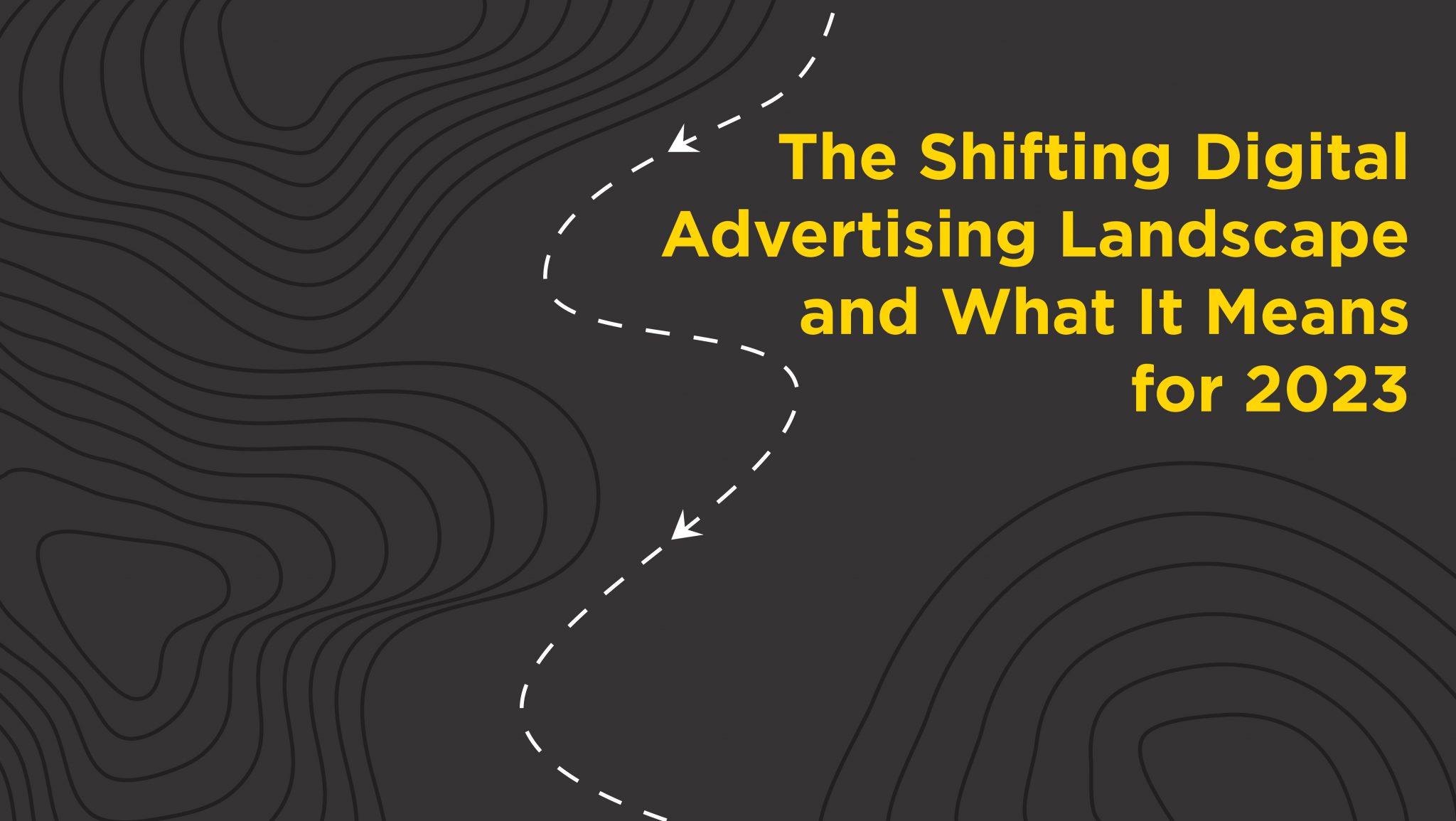 The Shifting Digital Advertising Landscape and What It Means for 2023