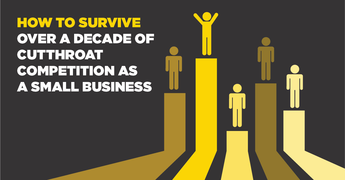 How to Survive Over a Decade of Cutthroat Competition as a Small Business